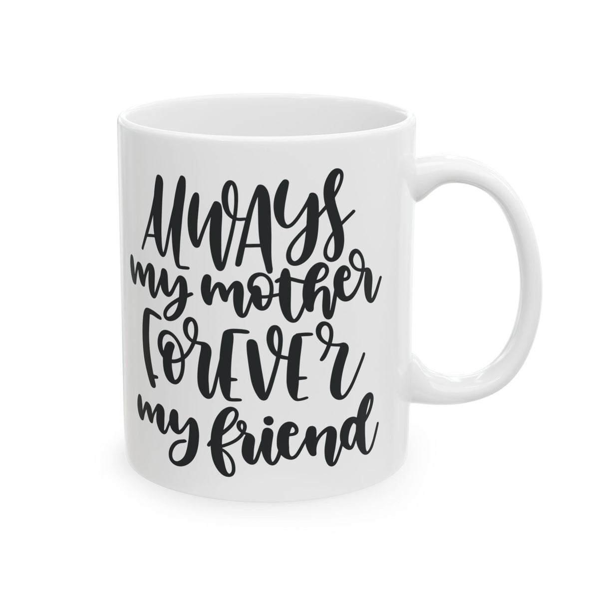 Ceramic Mug — "Always My Mother, Forever My Friend" Hand-Lettered Gift Mug  11oz   Item #240472