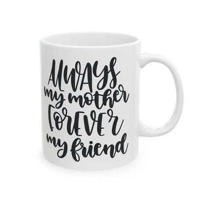 Ceramic Mug — "Always My Mother, Forever My Friend" Hand-Lettered Gift Mug  11oz   Item #240472