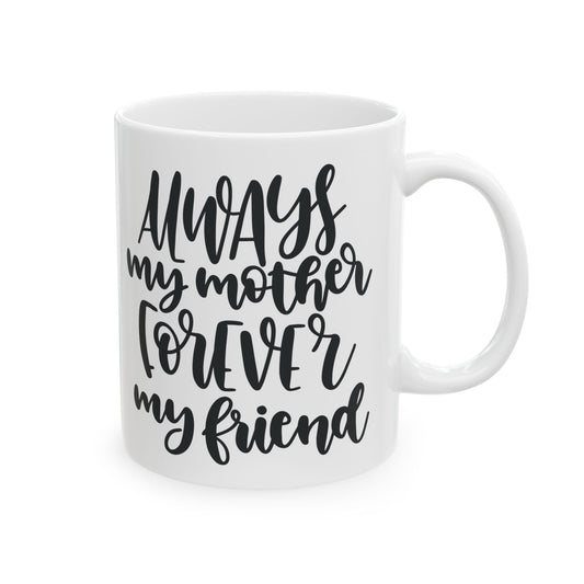 Ceramic Mug — "Always My Mother, Forever My Friend" Hand-Lettered Gift Mug  11oz   Item #240472