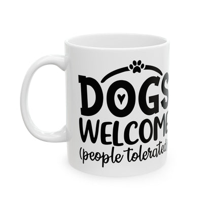 Ceramic Mug - “Dogs Welcome (People Tolerated)” Funny Pet Lover Coffee Mug 11oz   Item #249926