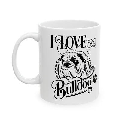 I Love My Bulldog Dog Ceramic Mug — Cute Coffee Cup 11oz    Item #227703