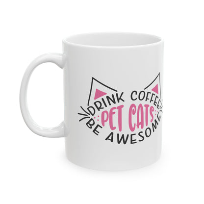 Cat Lover Coffee Mug — "Drink Coffee, Pet Cats, Be Awesome" Ceramic Mug 11oz    Item #597039