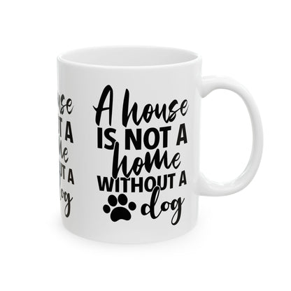 A House Is Not A Home Without A Dog Ceramic Mug — Dog Lover Coffee Cup 11oz   Item #453909