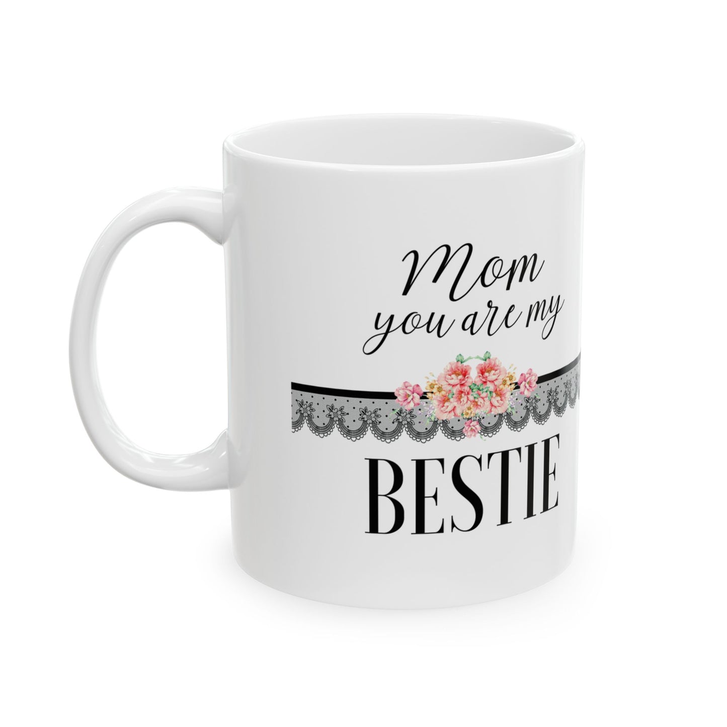 Bestie Ceramic Mug – “Mom, you are my Bestie” Floral Lace 11oz   Item #13568