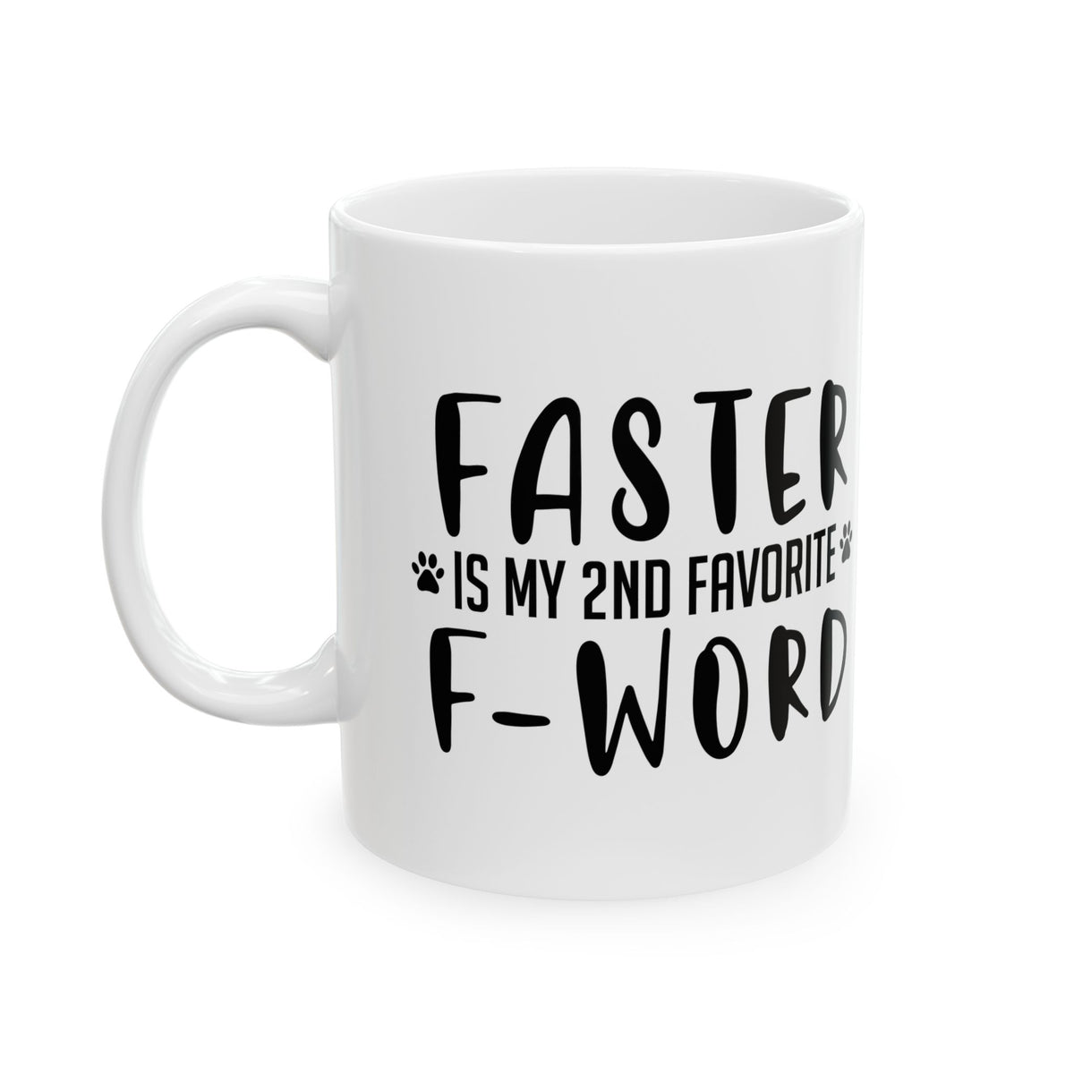Ceramic Mug - "Faster is My 2nd Favorite F-Word" Funny Coffee Cup for Dog Lovers 11oz   Item #261799