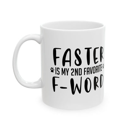 Ceramic Mug - "Faster is My 2nd Favorite F-Word" Funny Coffee Cup for Dog Lovers 11oz   Item #261799
