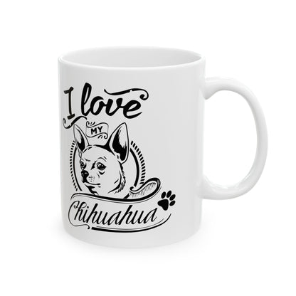 I Love My Chihuahua Ceramic Mug — Cute Coffee Cup 11oz    Item #102752