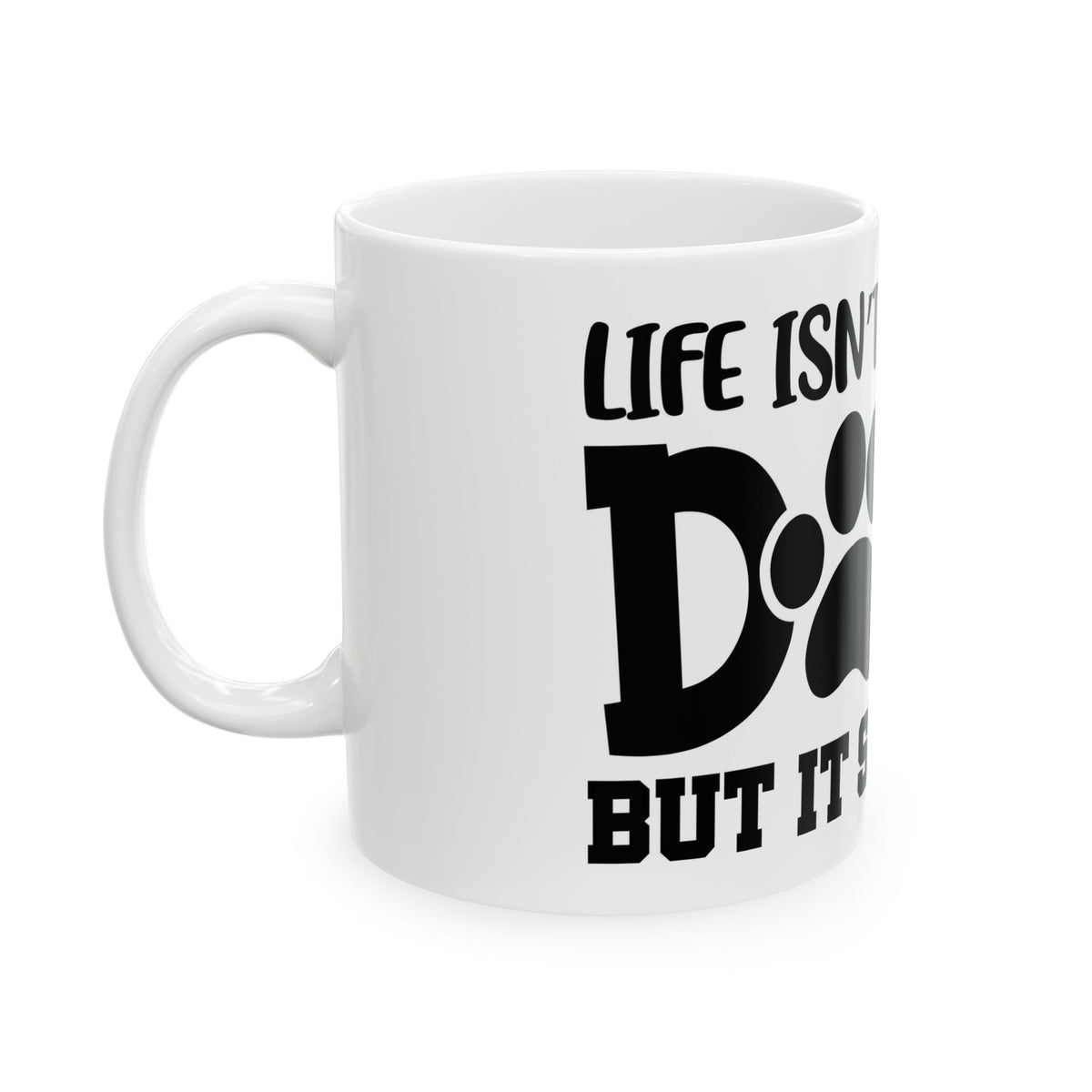 Dog Lover Ceramic Mug – "Life Isn’t All About Dogs… It Should Be" 11oz   Item #752593