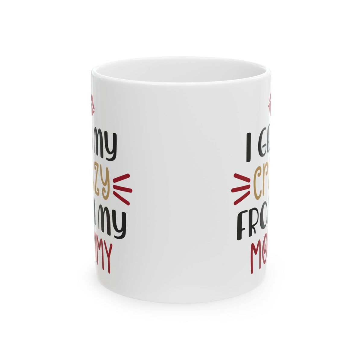 Ceramic Mug — “I Get My Crazy From My Mommy” Funny Mother's Day Coffee Cup  11oz    Item #44561
