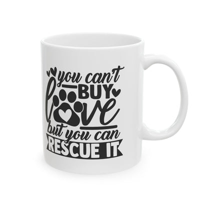 You Can't Buy Love But You Can Rescue It Ceramic Mug — Funny Coffee Cup 11oz   Item #945828