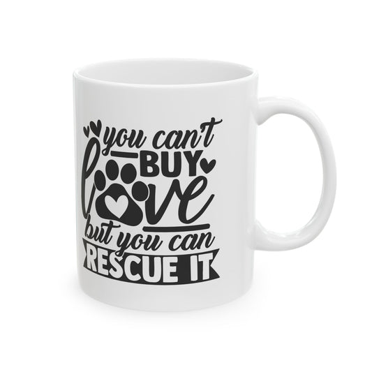 You Can't Buy Love But You Can Rescue It Ceramic Mug — Funny Coffee Cup 11oz   Item #945828