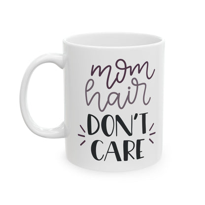Ceramic Mug - 'Mom Hair Don't Care' Funny Mother's Day Coffee Cup  11oz   Item #684108