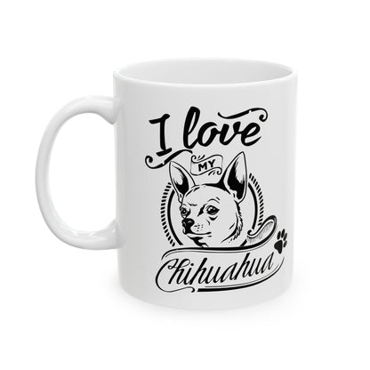 I Love My Chihuahua Ceramic Mug — Cute Coffee Cup 11oz    Item #102752