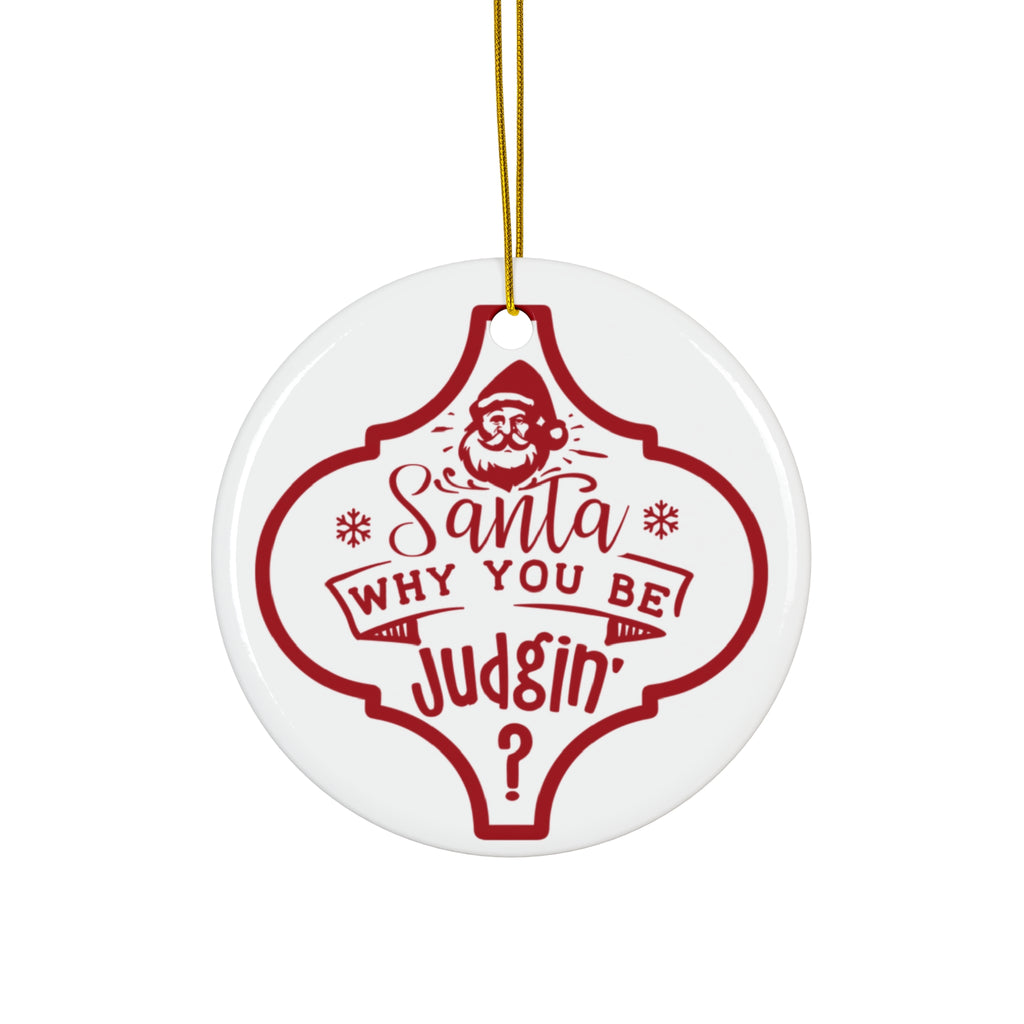 Santa Why You Be Judgin' Ceramic Disc Ornament         Item #6493174