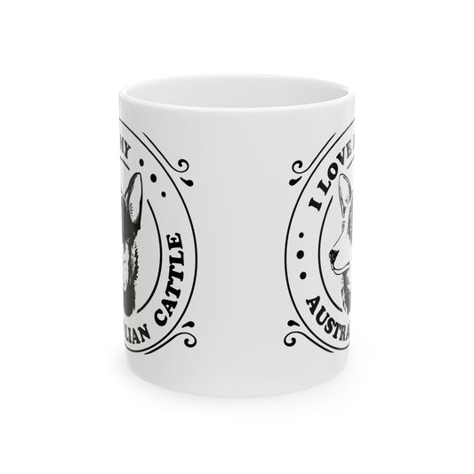 I Love My Australian Cattle Dog Mug — Ceramic Coffee Tea Cup 11oz   Item #462301