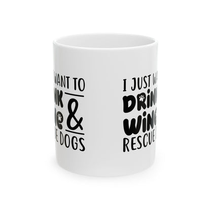 Rescue Dogs & Wine Ceramic Mug — "I Just Want to Drink Wine & Rescue Dogs" 11oz  Item #393462