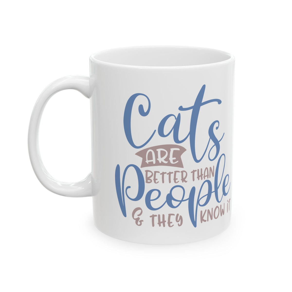 Ceramic Mug — "Cats Are Better Than People & They Know It  Funny Cat Lover Coffee Mug 11oz   Item #930841