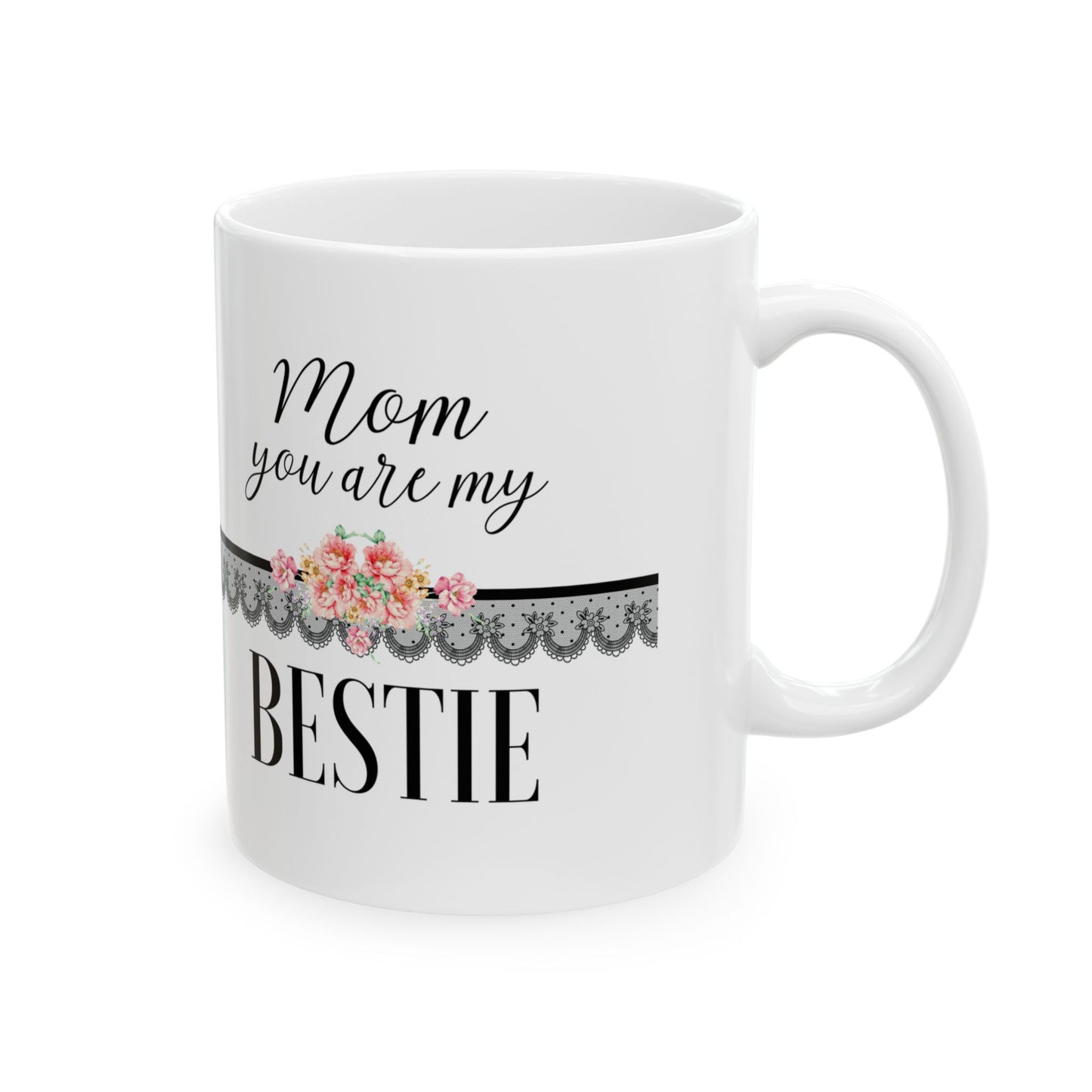 Bestie Ceramic Mug – “Mom, you are my Bestie” Floral Lace 11oz   Item #13568