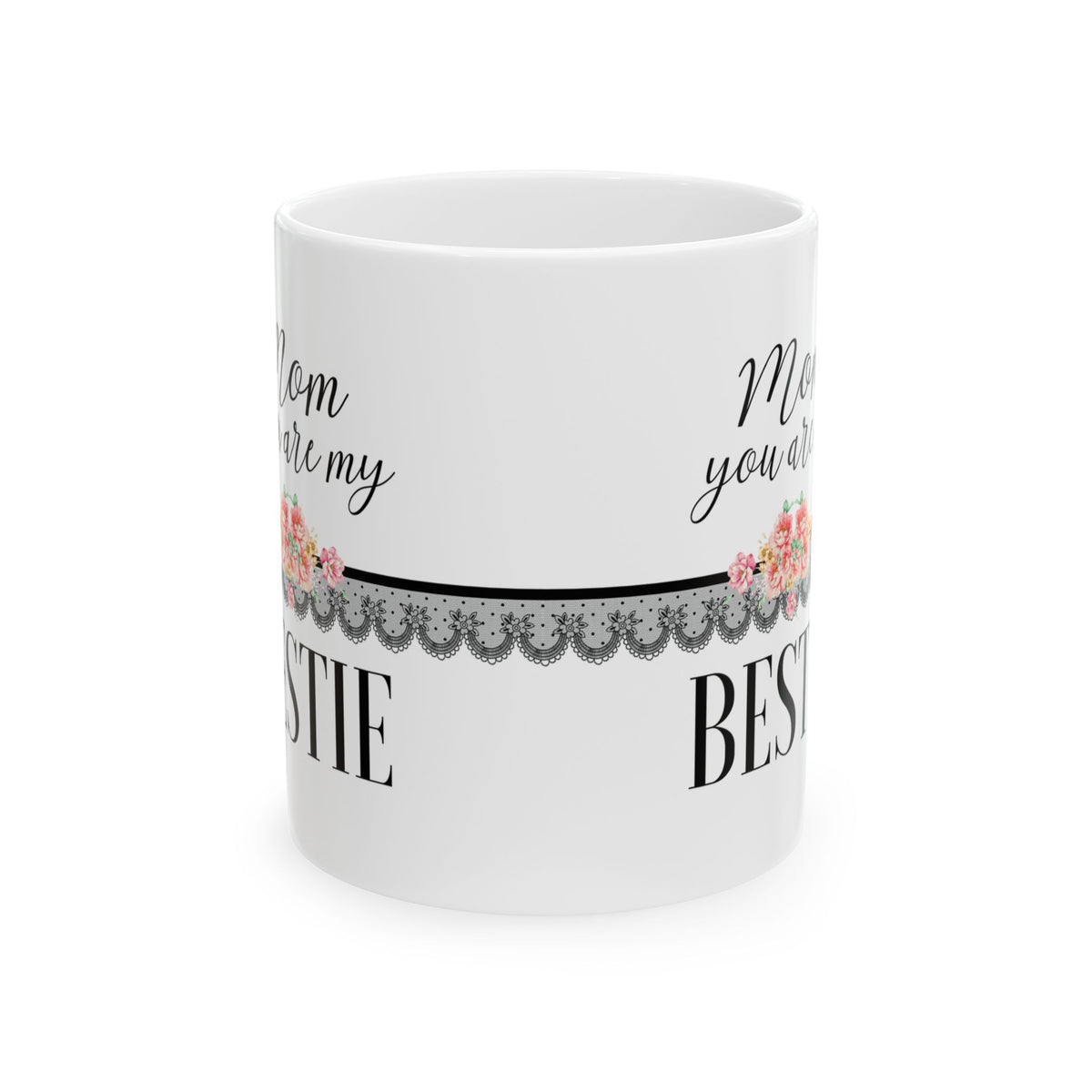 Bestie Ceramic Mug – “Mom, you are my Bestie” Floral Lace 11oz   Item #13568