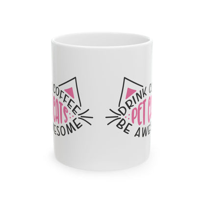 Cat Lover Coffee Mug — "Drink Coffee, Pet Cats, Be Awesome" Ceramic Mug 11oz    Item #597039