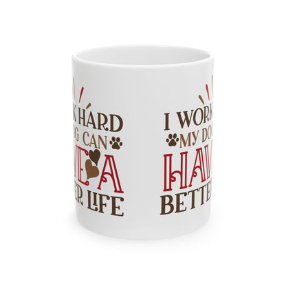 Dog Lover Ceramic Mug — "I Worked Hard So My Dog Can Have a Better Life" 11oz   Item #235775
