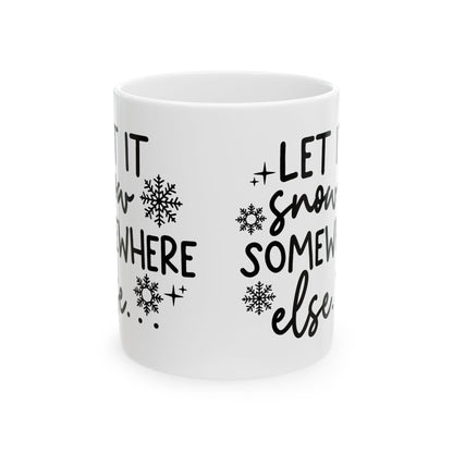 Let It Snow Somewhere Else Mug — Funny Winter Ceramic Coffee Cup 11oz  Item #453269