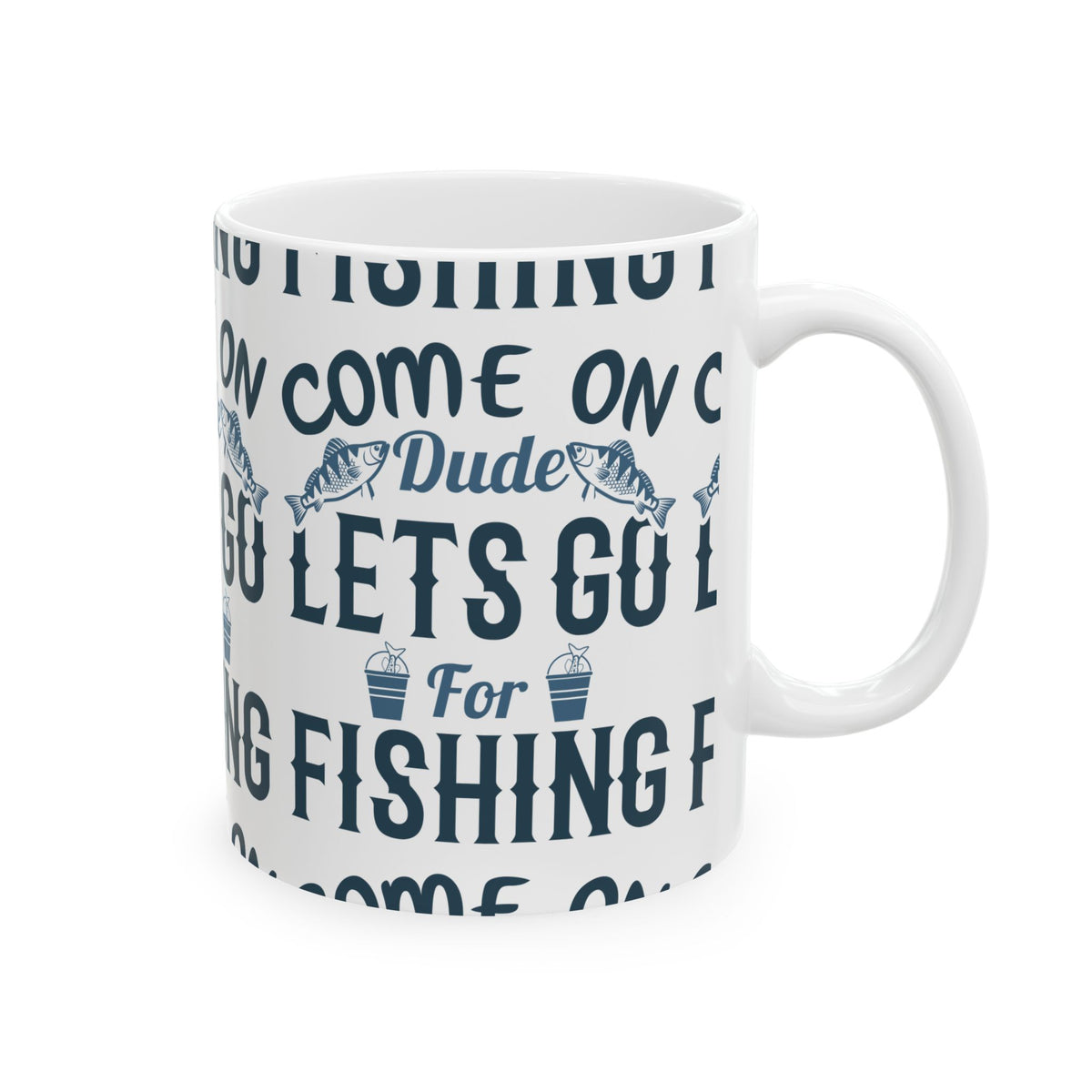 Come On Dude Lets Go For Fishing Ceramic Mug — Fishing Coffee Cup 11oz  Item #789399