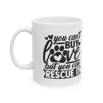 You Can't Buy Love But You Can Rescue It Ceramic Mug — Funny Coffee Cup 11oz   Item #945828