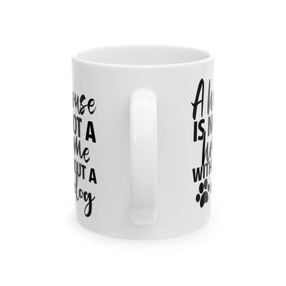 A House Is Not A Home Without A Dog Ceramic Mug — Dog Lover Coffee Cup 11oz   Item #453909