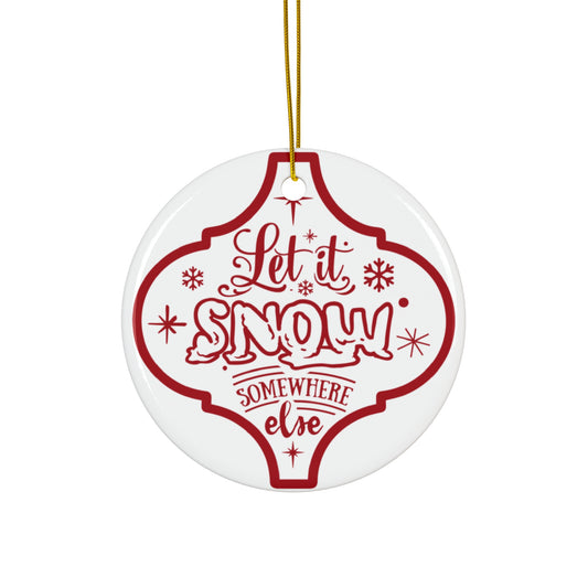 Let It Snow Somewhere Ceramic Disc Ornament          Item #8781676