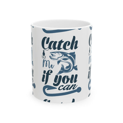 Catch Me If You Can Ceramic Mug — Fishing Coffee Cup 11oz  Item #997251