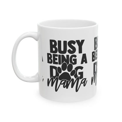 Busy Being a Dog Mama Ceramic Mug — Coffee Cup for Dog Lovers  11oz   Item #69591