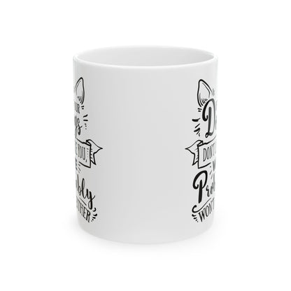 If Our Dogs Don't Like You We Probably Won't Either Ceramic Mug — Pet Coffee Cup 11oz   Item #267935
