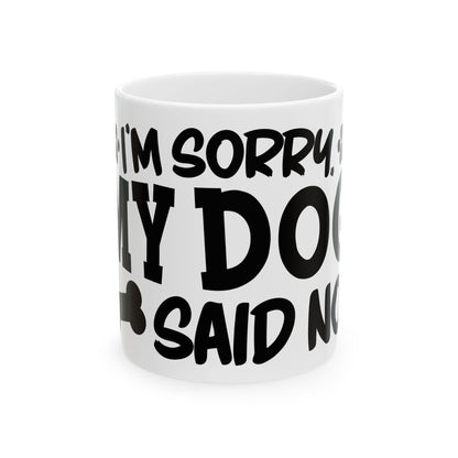 Ceramic Mug — "Sorry, My Dog Said No" Funny Coffee Cup for Dog Lovers 11oz   Item #537013