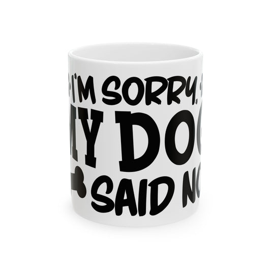 Ceramic Mug — "Sorry, My Dog Said No" Funny Coffee Cup for Dog Lovers 11oz   Item #537013