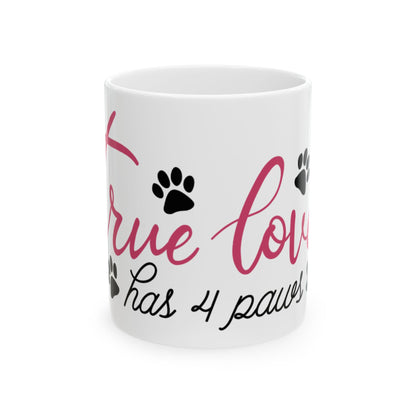 True Love Has 4 Paws Ceramic Mug — Dog Lover Coffee Mug 11oz    Item #322371