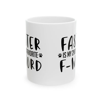 Ceramic Mug - "Faster is My 2nd Favorite F-Word" Funny Coffee Cup for Dog Lovers 11oz   Item #261799