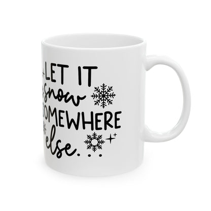 Let It Snow Somewhere Else Mug — Funny Winter Ceramic Coffee Cup 11oz  Item #453269