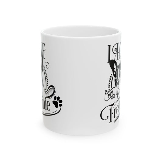 I Love My Frenchie Ceramic Mug — Cute French Bulldog Coffee Cup 11oz    Item #493369