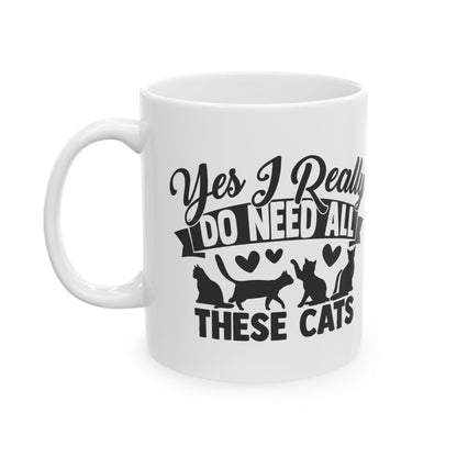 Cat Lover Ceramic Mug – "Yes I Really Do Need All These Cats" Coffee Cup 11oz   Item #109409