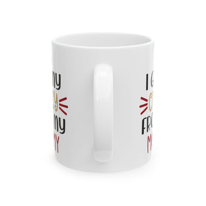 Ceramic Mug — “I Get My Crazy From My Mommy” Funny Mother's Day Coffee Cup  11oz    Item #44561