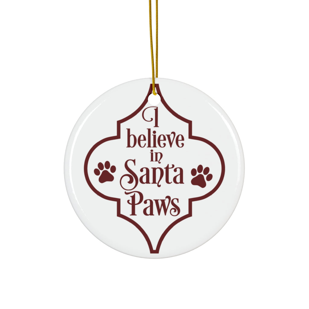 I Believe In Santa Paws Ceramic Disc Ornament       Item #1407225 - Buckshot's Bargain Barn