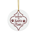 I Believe In Santa Paws Ceramic Disc Ornament       Item #1407225 - Buckshot's Bargain Barn
