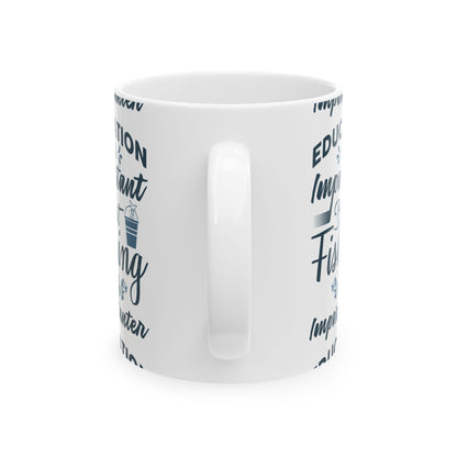 Education Is Important But Fishing Is Importanter Ceramic Mug — Fishing Coffee Cup 11oz  Item #276702