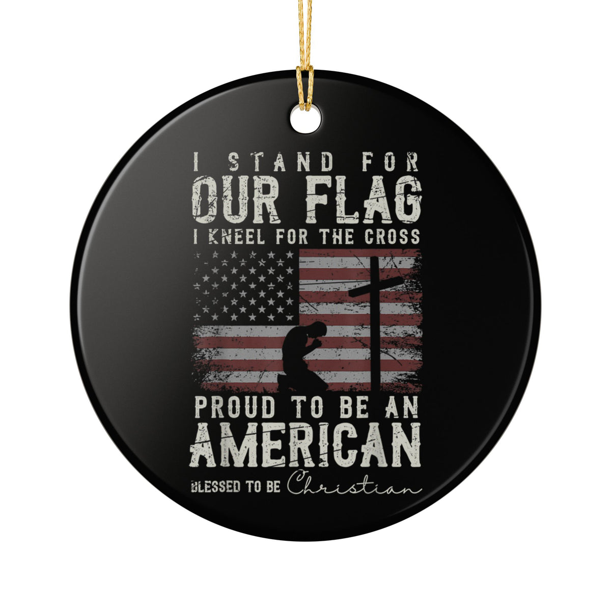 Ceramic Ornament — "I Stand For Our Flag, I Kneel For The Cross" Patriotic Christian Christmas Ornament  Item #301369