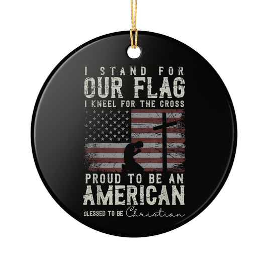 Ceramic Ornament — "I Stand For Our Flag, I Kneel For The Cross" Patriotic Christian Christmas Ornament  Item #301369