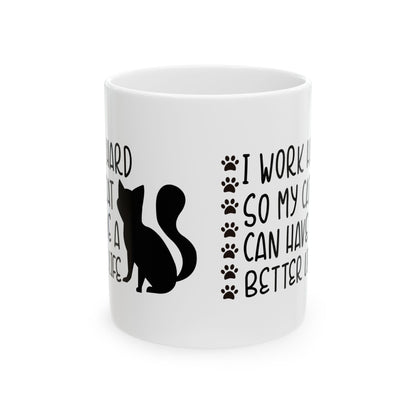 Cat Lover Mug — "I Work Hard So My Cat Can Have A Better Life" Ceramic Coffee Cup 11oz    Item #612703