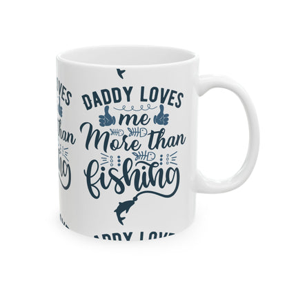 Daddy Loves Me More Than Fishing Ceramic Mug — Fishing Coffee Cup 11oz  Item #22353