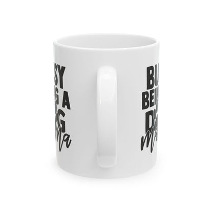 Busy Being a Dog Mama Ceramic Mug – 11oz   Item #502164
