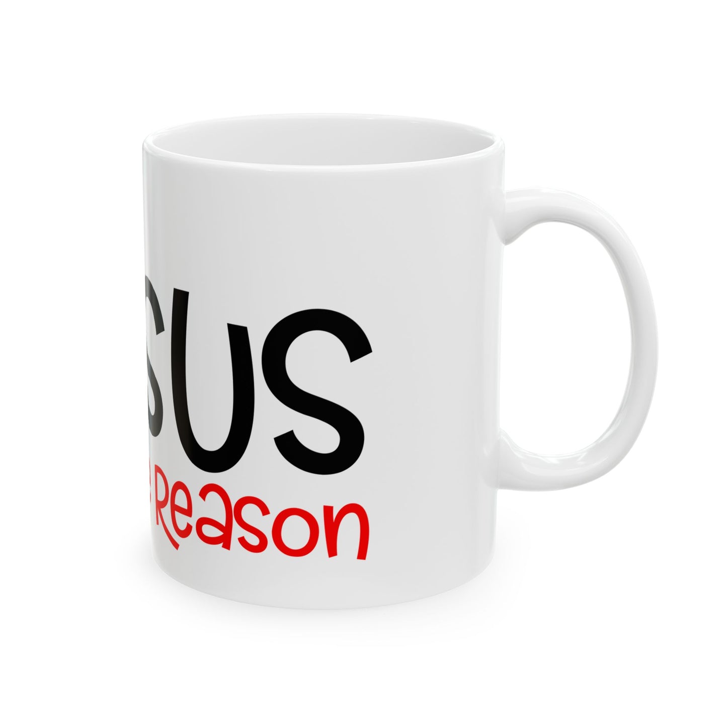 Jesus Is The Reason Ceramic Mug 11oz   Item #102106